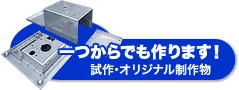 一つからでも作ります！試作・オリジナル制作物